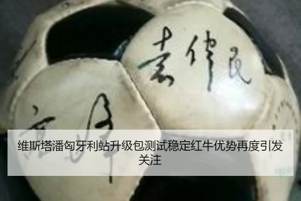 维斯塔潘匈牙利站升级包测试稳定红牛优势再度引发关注