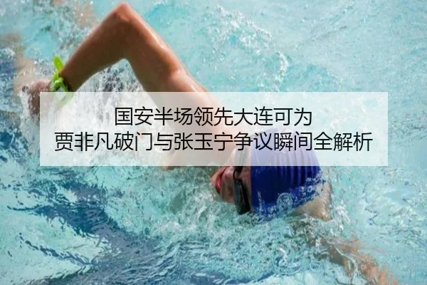 国安半场领先大连可为 贾非凡破门与张玉宁争议瞬间全解析